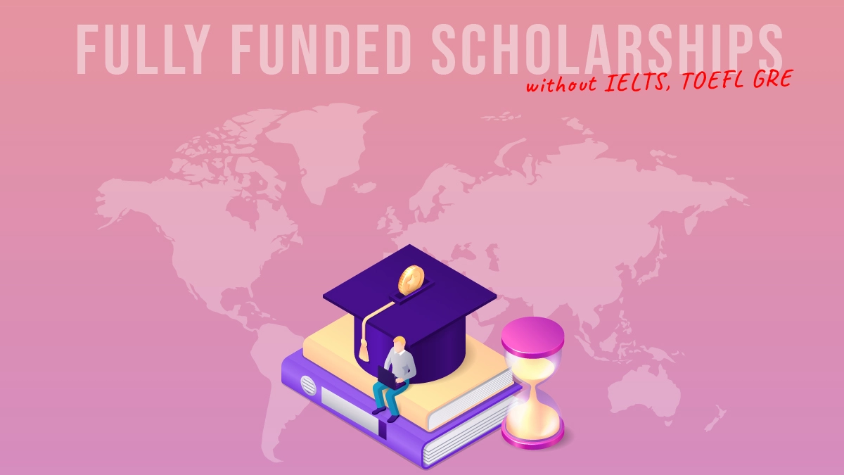 Universities offering fully funded scholarships without IELTS, TOEFL and GRE score