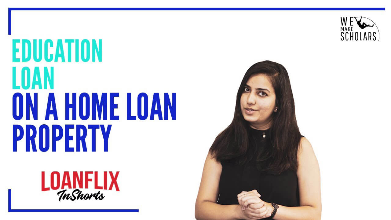 How to Get an Overseas Education Loan on Home Loan Property?